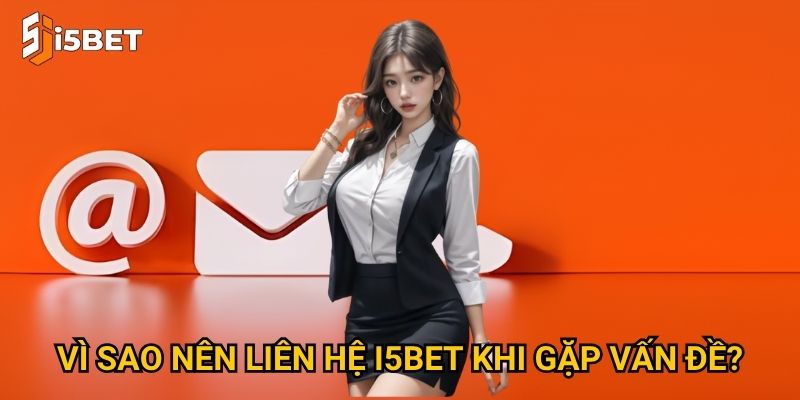Làm sao để liên hệ I5bet nhanh chóng và hiệu quả nhất? 2 Vì sao nên liên hệ I5bet khi gặp vấn đề?