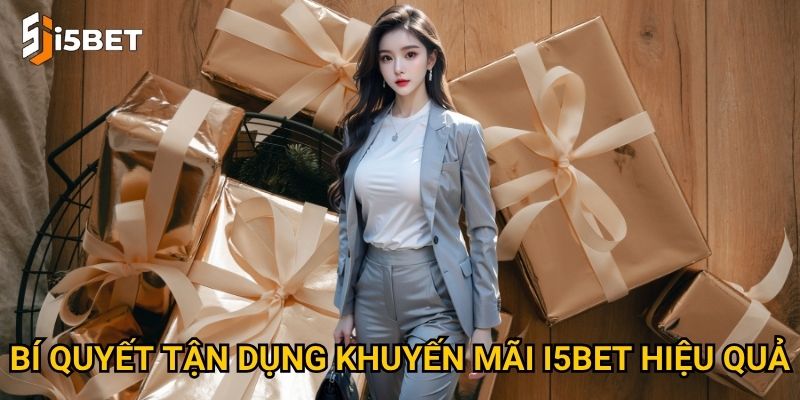 Khuyến mãi I5bet có gì hấp dẫn khiến cược thủ không thể bỏ lỡ? 2 Bí quyết tận dụng khuyến mãi I5bet hiệu quả