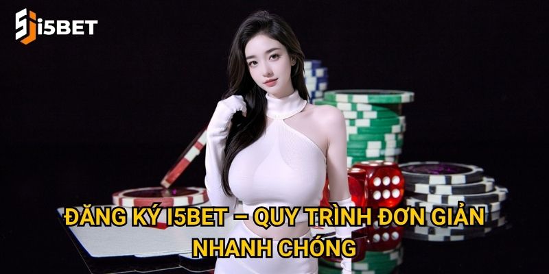 Đăng ký I5bet – Quy trình đơn giản, nhanh chóng