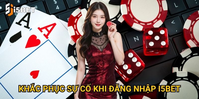 Khắc phục sự cố khi đăng nhập I5bet