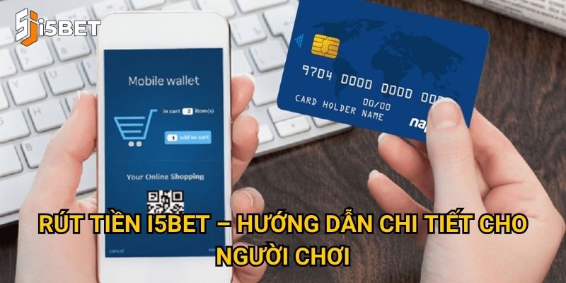 Rút tiền I5bet – Hướng dẫn chi tiết cho người chơi