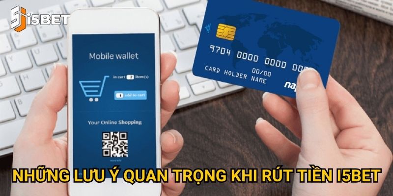 Những lưu ý quan trọng khi rút tiền I5bet