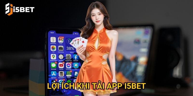 Lợi ích khi tải app I5bet