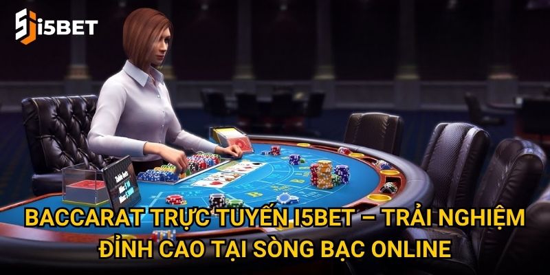 Baccarat trực tuyến I5bet có gì hấp dẫn khiến cược thủ mê mẩn? 2 Baccarat trực tuyến I5bet – Trải nghiệm đỉnh cao tại sòng bạc online