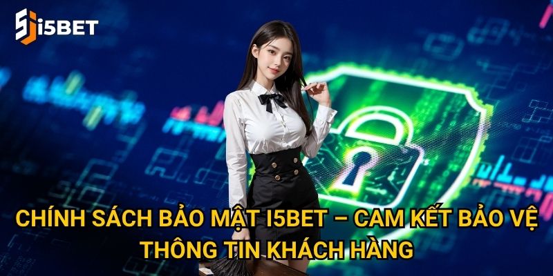 Chính sách bảo mật I5bet – Cam kết bảo vệ thông tin khách hàng