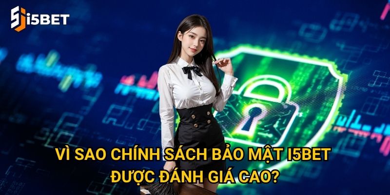 Vì sao chính sách bảo mật I5bet được đánh giá cao?