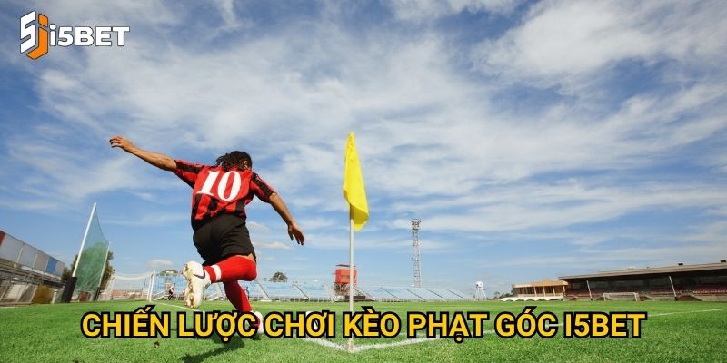 Kèo phạt góc I5bet có gì đặc biệt và cách soi hiệu quả? 3 Chiến lược chơi kèo phạt góc I5bet