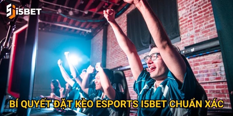 Bí quyết đặt kèo Esports I5bet chuẩn xác