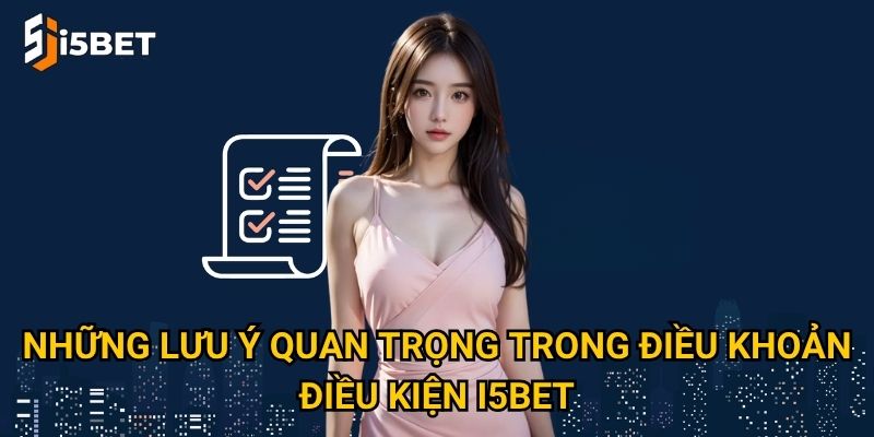 Những lưu ý quan trọng trong điều khoản điều kiện I5bet