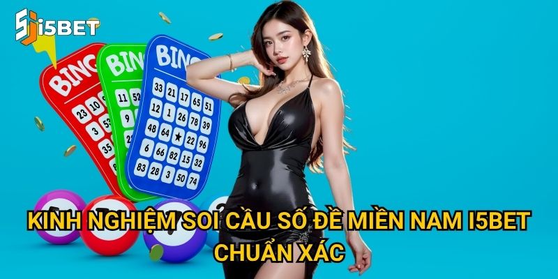 Làm sao để chơi số đề miền Nam I5bet trúng lớn? 3 Kinh nghiệm soi cầu số đề miền Nam I5bet chuẩn xác