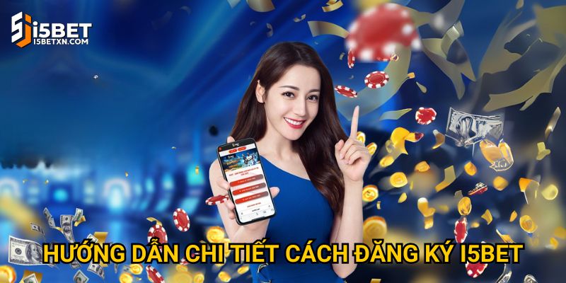 Hướng dẫn chi tiết cách đăng ký I5bet